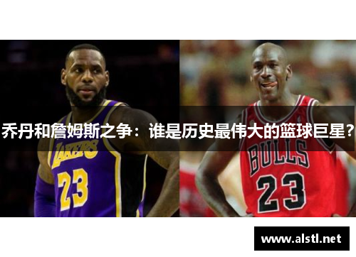 乔丹和詹姆斯之争：谁是历史最伟大的篮球巨星？